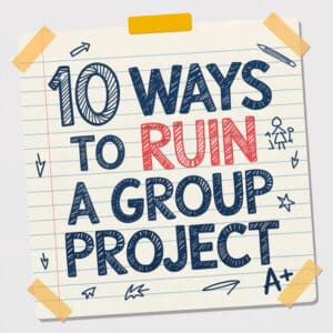 10 Ways To Ruin A Group Project