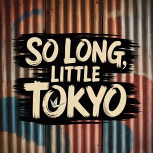So Long Little Tokyo