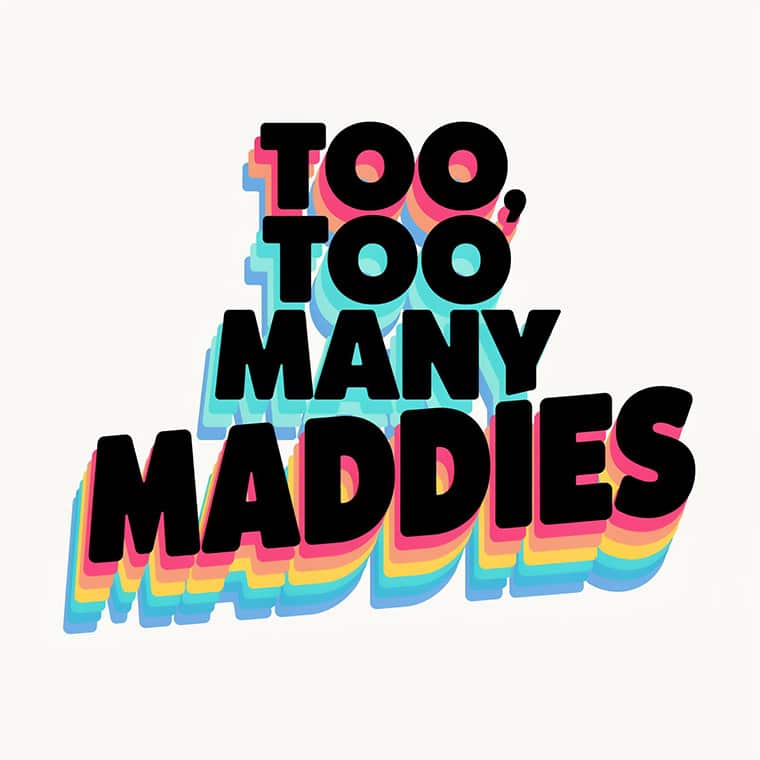 Too, Too Many Maddies